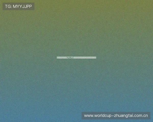 慧星体育直播提供2026世界杯赛场现场直击与赛后精彩点评内容 慧星体育直播提供2026世界杯赛场现场直击与赛后精彩点评内容